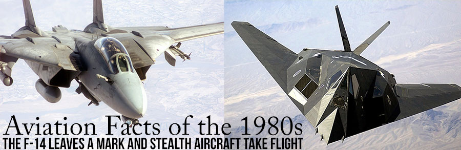 Aviation Facts of the 1980s – The F-14 Leaves A Mark and Stealth Aircraft Take Flight