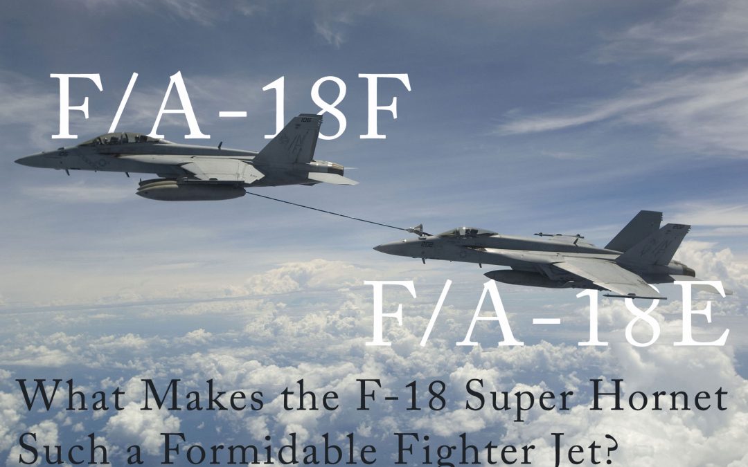 What Makes the F-18 Super Hornet Such a Formidable Fighter Jet